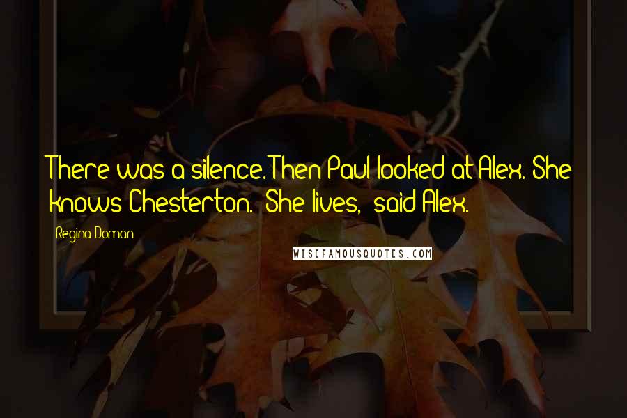Regina Doman Quotes: There was a silence. Then Paul looked at Alex.'She knows Chesterton.''She lives,' said Alex.