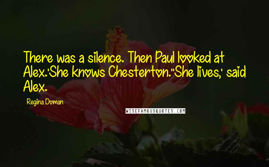 Regina Doman Quotes: There was a silence. Then Paul looked at Alex.'She knows Chesterton.''She lives,' said Alex.