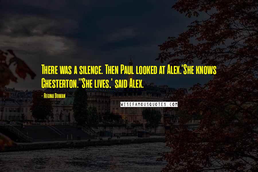 Regina Doman Quotes: There was a silence. Then Paul looked at Alex.'She knows Chesterton.''She lives,' said Alex.