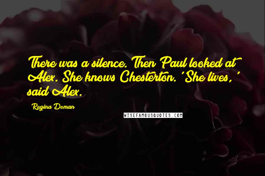 Regina Doman Quotes: There was a silence. Then Paul looked at Alex.'She knows Chesterton.''She lives,' said Alex.