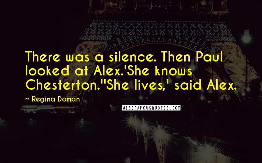 Regina Doman Quotes: There was a silence. Then Paul looked at Alex.'She knows Chesterton.''She lives,' said Alex.