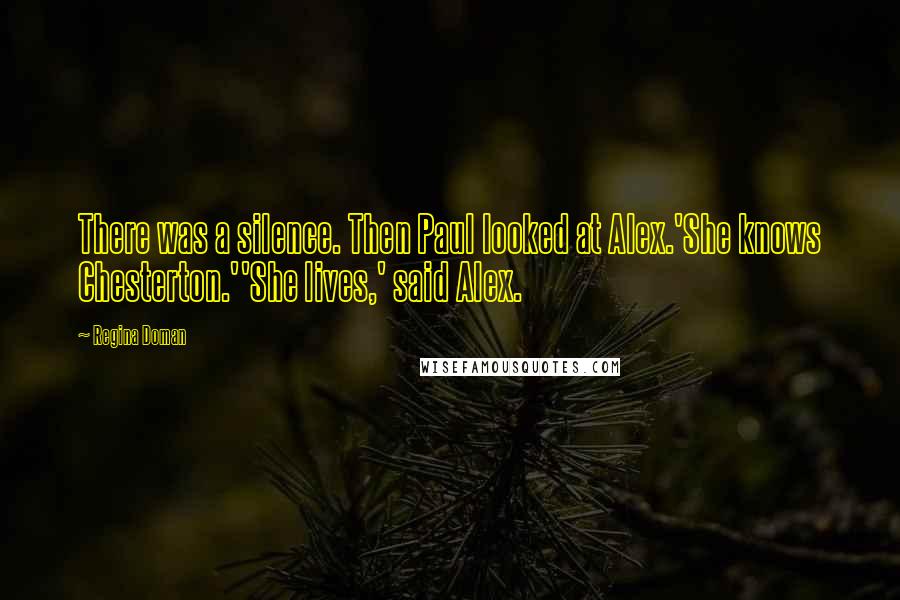 Regina Doman Quotes: There was a silence. Then Paul looked at Alex.'She knows Chesterton.''She lives,' said Alex.