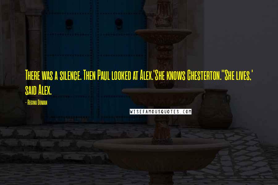 Regina Doman Quotes: There was a silence. Then Paul looked at Alex.'She knows Chesterton.''She lives,' said Alex.