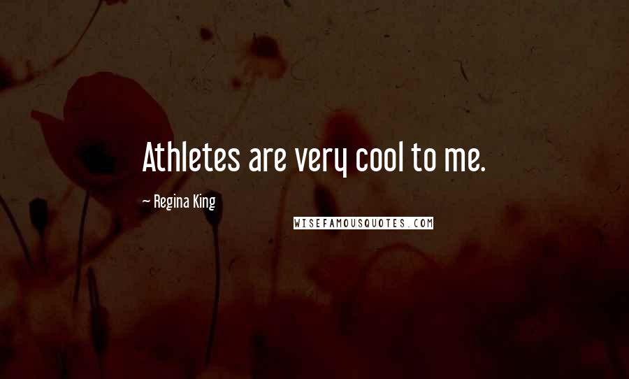 Regina King Quotes: Athletes are very cool to me.