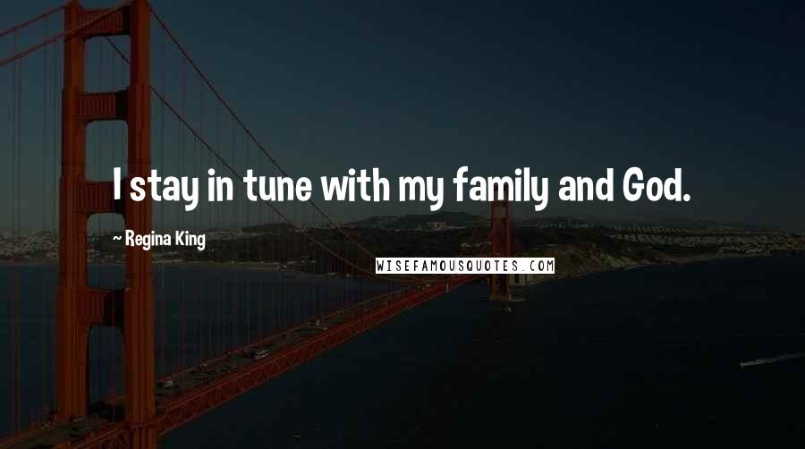 Regina King Quotes: I stay in tune with my family and God.