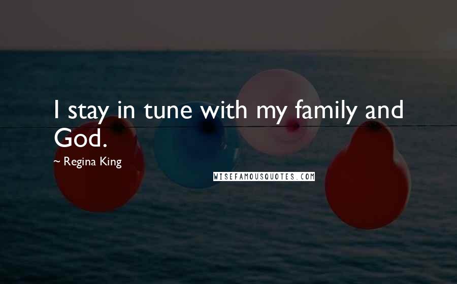 Regina King Quotes: I stay in tune with my family and God.