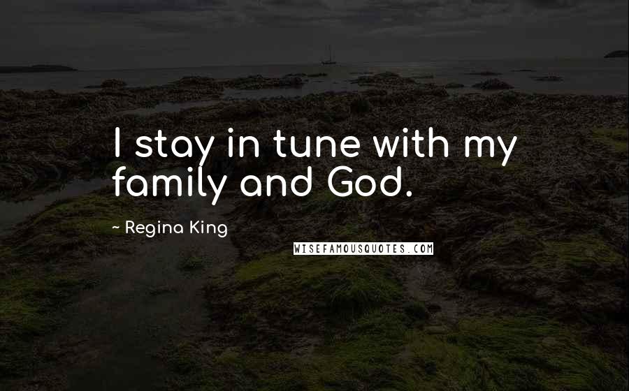 Regina King Quotes: I stay in tune with my family and God.