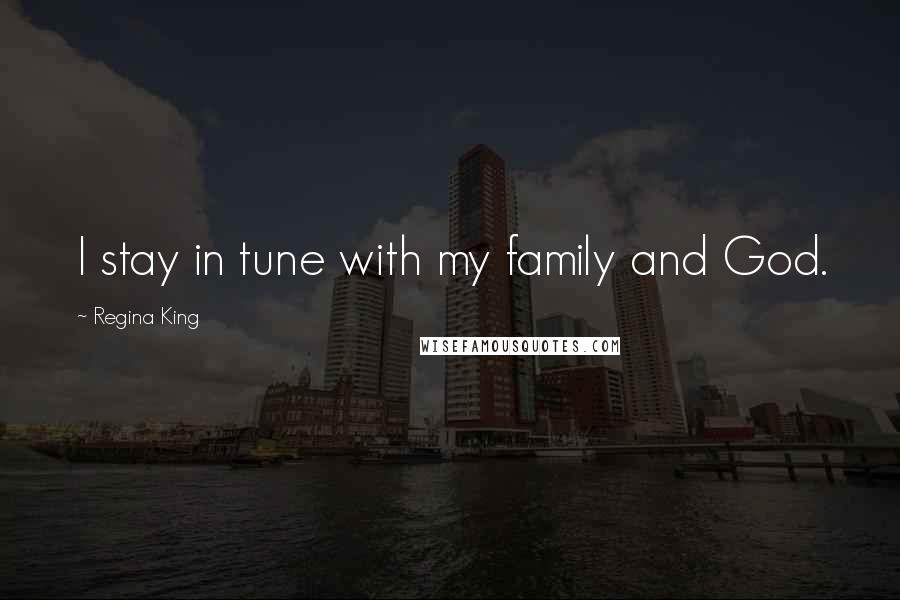 Regina King Quotes: I stay in tune with my family and God.