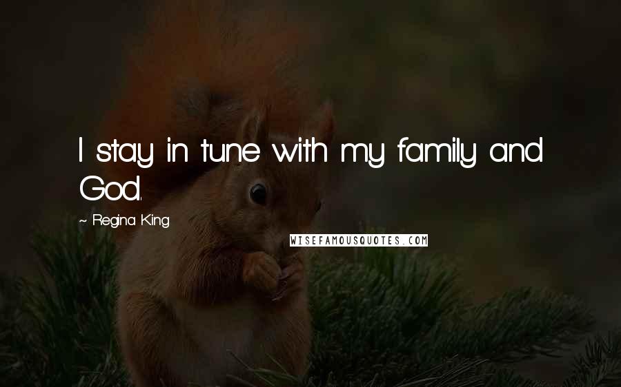 Regina King Quotes: I stay in tune with my family and God.