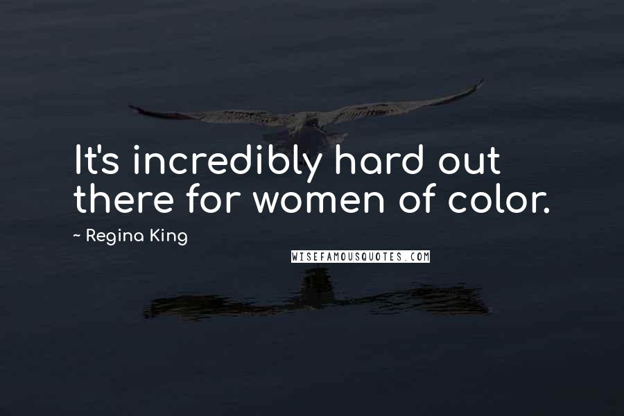 Regina King Quotes: It's incredibly hard out there for women of color.
