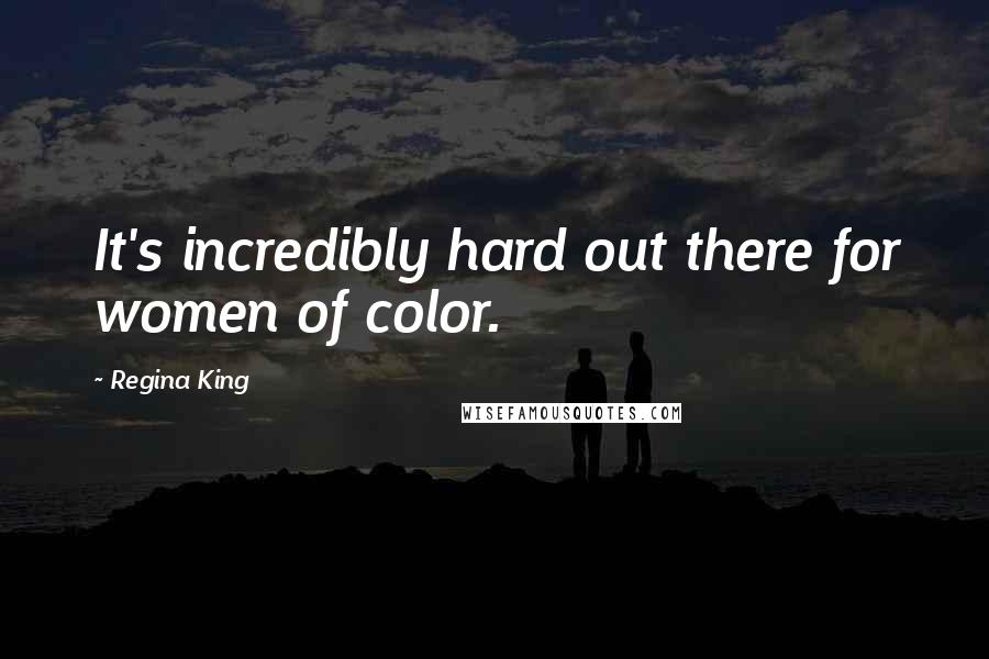 Regina King Quotes: It's incredibly hard out there for women of color.
