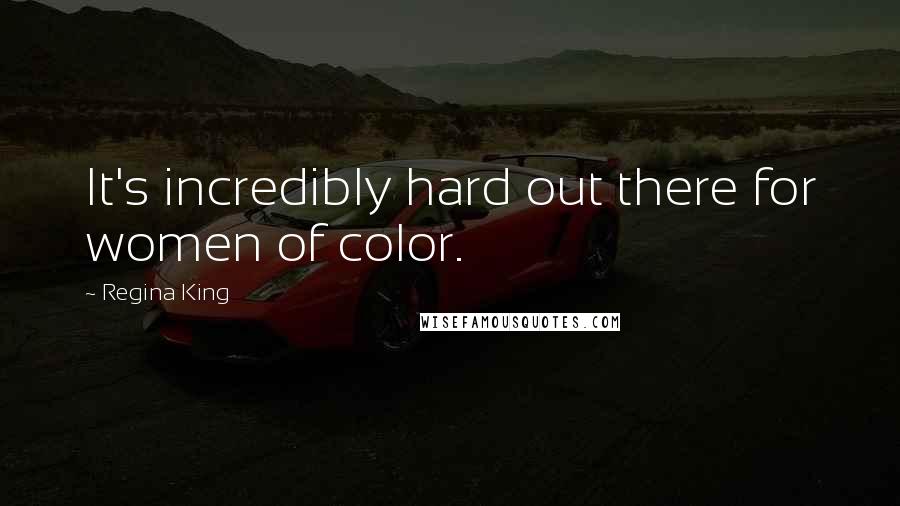Regina King Quotes: It's incredibly hard out there for women of color.