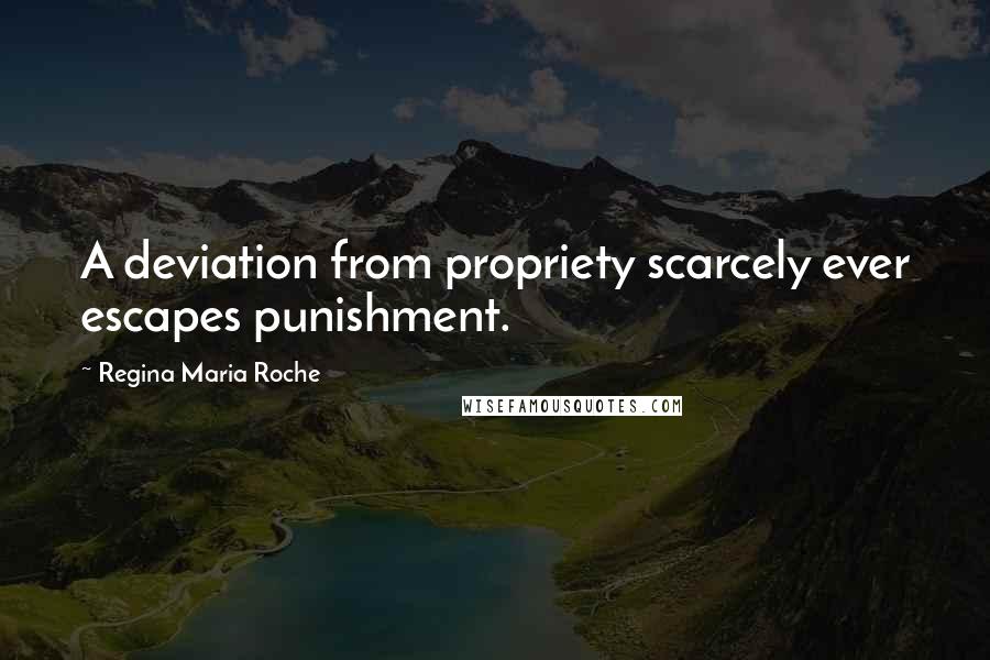 Regina Maria Roche Quotes: A deviation from propriety scarcely ever escapes punishment.