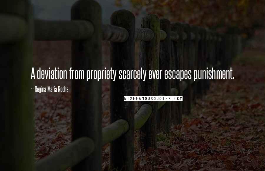 Regina Maria Roche Quotes: A deviation from propriety scarcely ever escapes punishment.