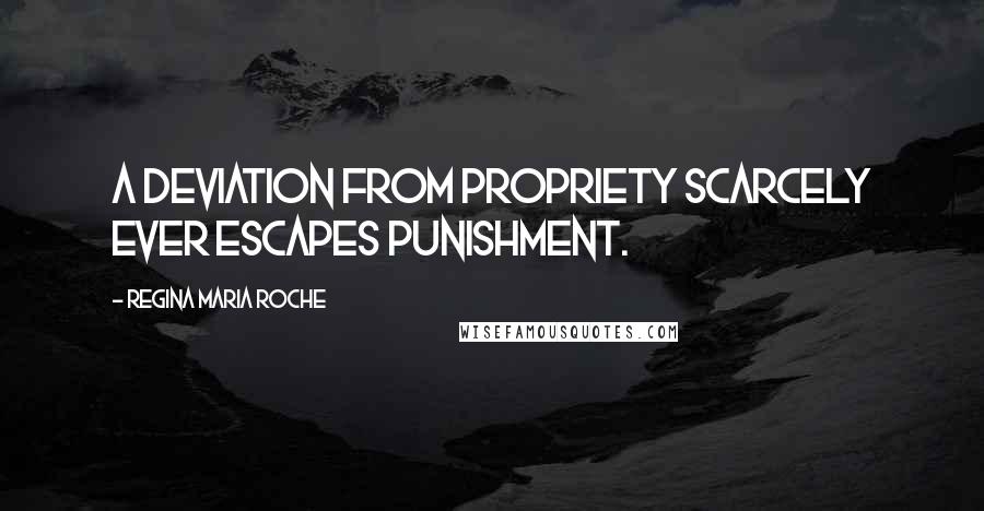Regina Maria Roche Quotes: A deviation from propriety scarcely ever escapes punishment.