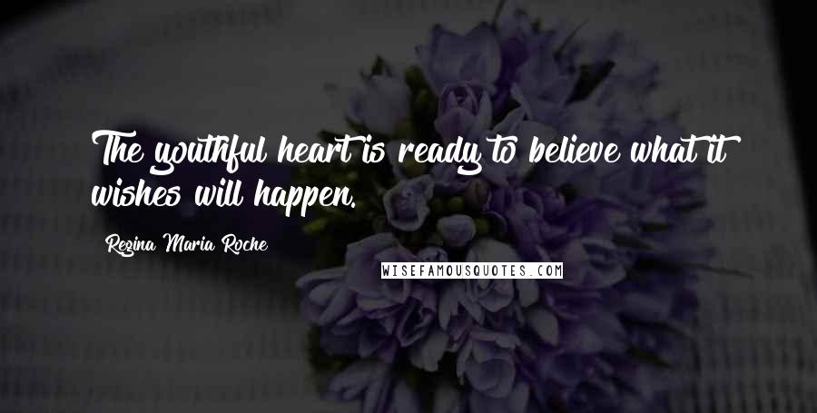 Regina Maria Roche Quotes: The youthful heart is ready to believe what it wishes will happen.