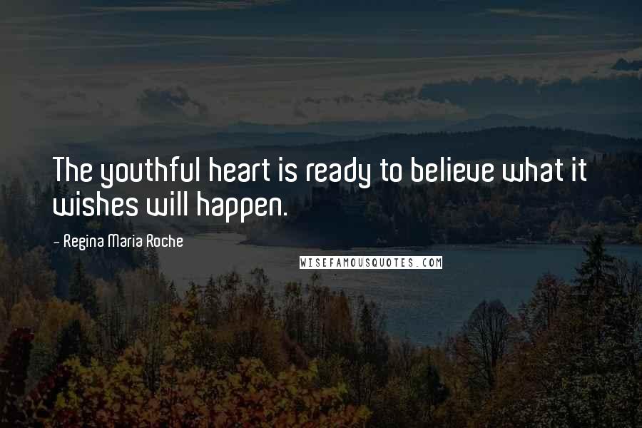 Regina Maria Roche Quotes: The youthful heart is ready to believe what it wishes will happen.