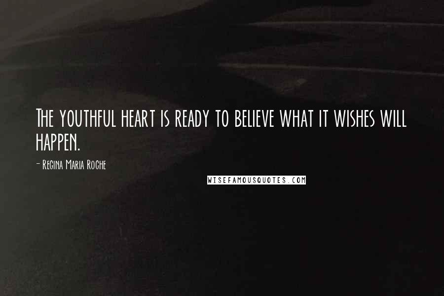 Regina Maria Roche Quotes: The youthful heart is ready to believe what it wishes will happen.