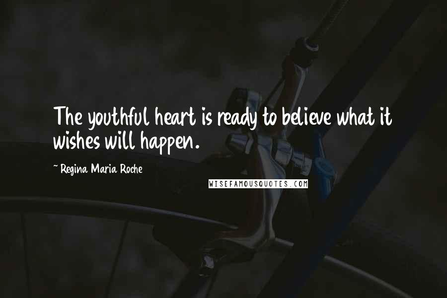 Regina Maria Roche Quotes: The youthful heart is ready to believe what it wishes will happen.