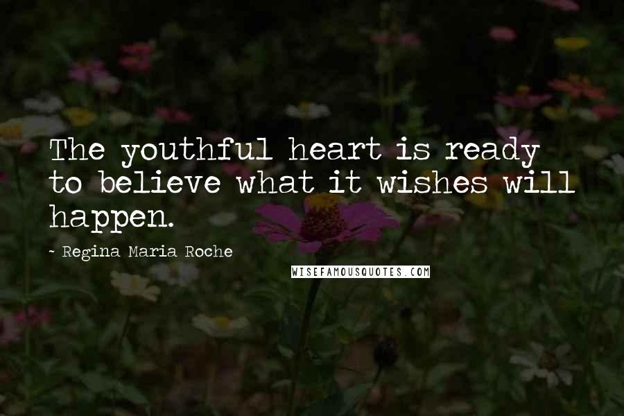 Regina Maria Roche Quotes: The youthful heart is ready to believe what it wishes will happen.