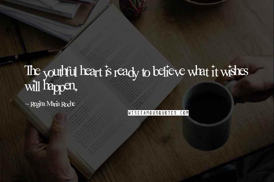 Regina Maria Roche Quotes: The youthful heart is ready to believe what it wishes will happen.