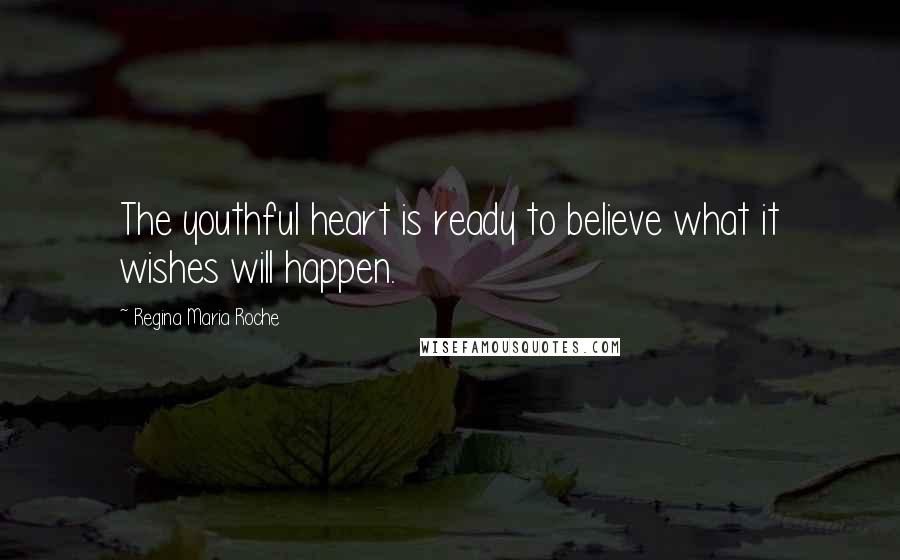 Regina Maria Roche Quotes: The youthful heart is ready to believe what it wishes will happen.