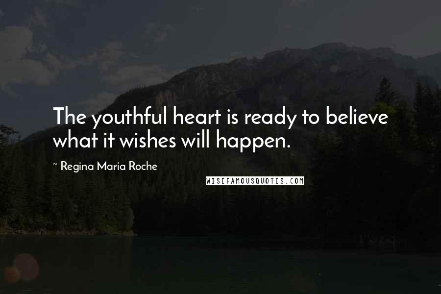 Regina Maria Roche Quotes: The youthful heart is ready to believe what it wishes will happen.