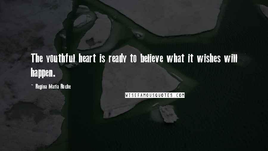 Regina Maria Roche Quotes: The youthful heart is ready to believe what it wishes will happen.