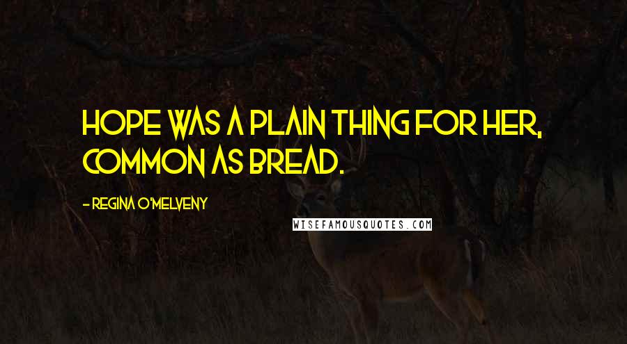 Regina O'Melveny Quotes: Hope was a plain thing for her, common as bread.