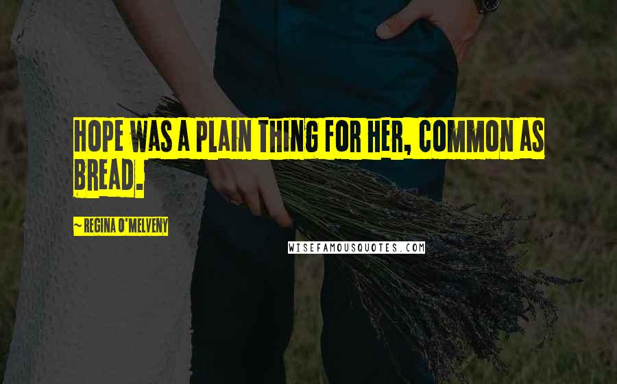 Regina O'Melveny Quotes: Hope was a plain thing for her, common as bread.