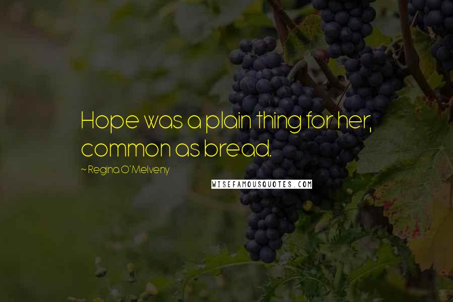 Regina O'Melveny Quotes: Hope was a plain thing for her, common as bread.