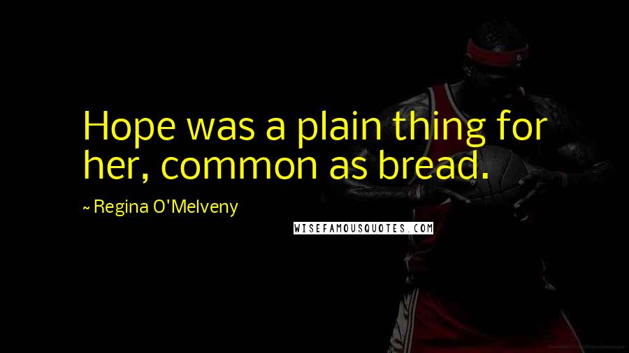 Regina O'Melveny Quotes: Hope was a plain thing for her, common as bread.