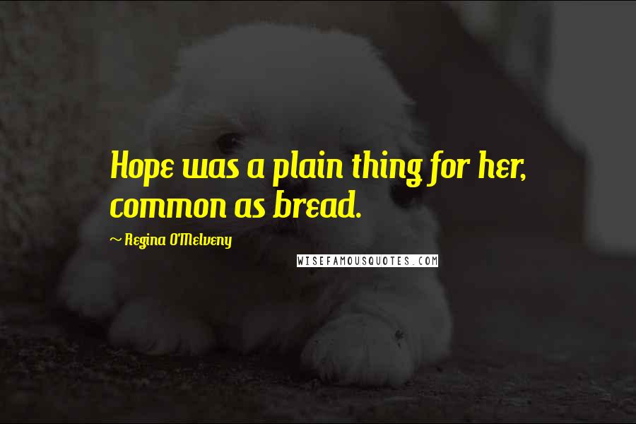 Regina O'Melveny Quotes: Hope was a plain thing for her, common as bread.