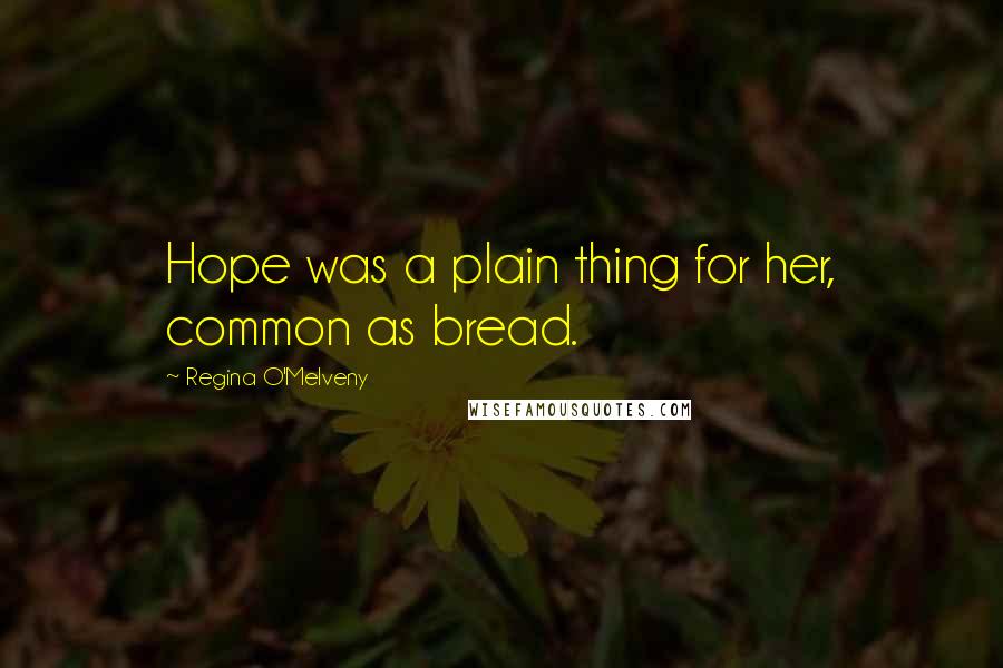 Regina O'Melveny Quotes: Hope was a plain thing for her, common as bread.