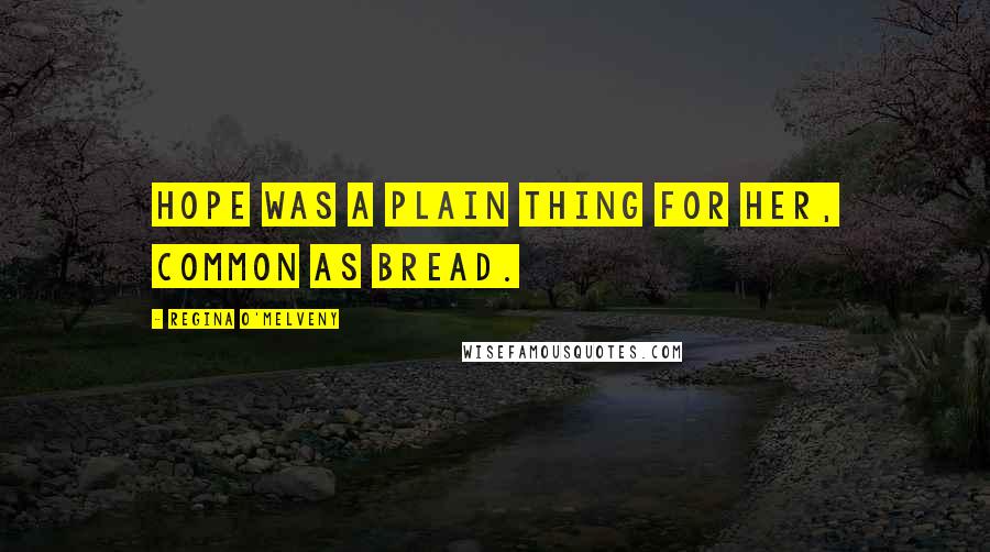 Regina O'Melveny Quotes: Hope was a plain thing for her, common as bread.