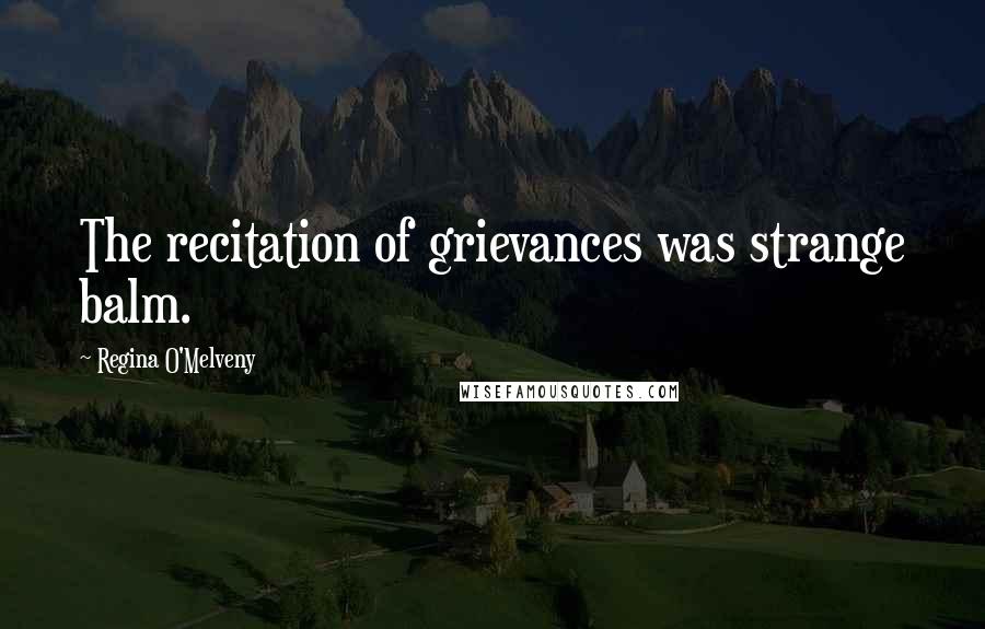 Regina O'Melveny Quotes: The recitation of grievances was strange balm.