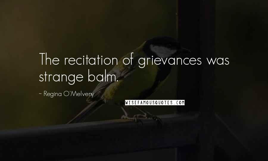 Regina O'Melveny Quotes: The recitation of grievances was strange balm.