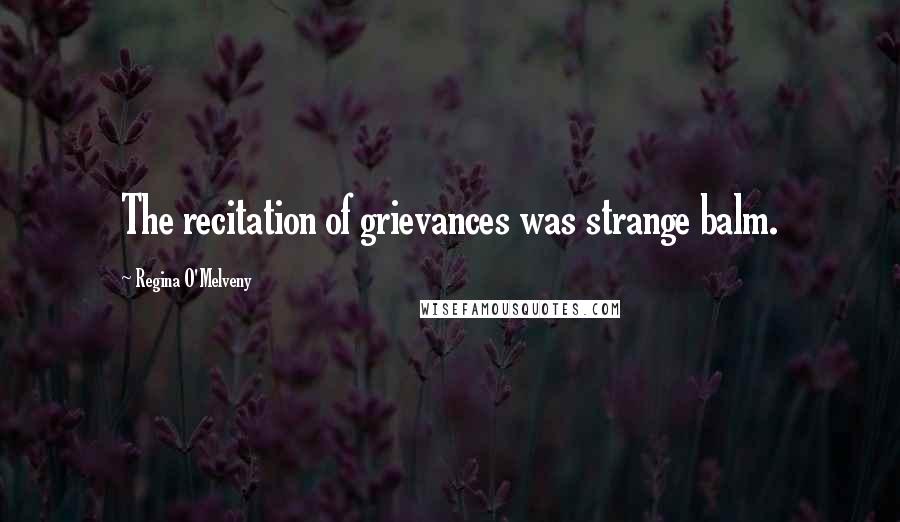 Regina O'Melveny Quotes: The recitation of grievances was strange balm.