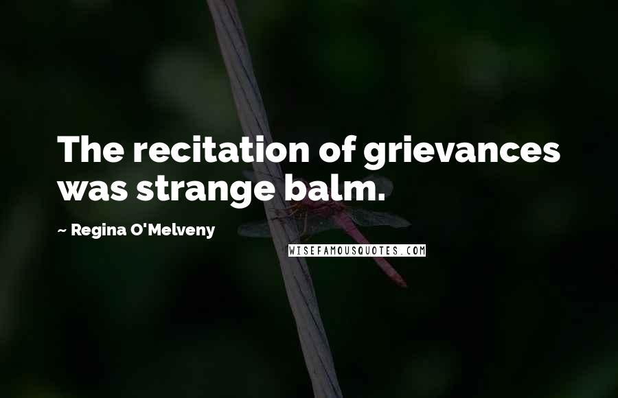 Regina O'Melveny Quotes: The recitation of grievances was strange balm.