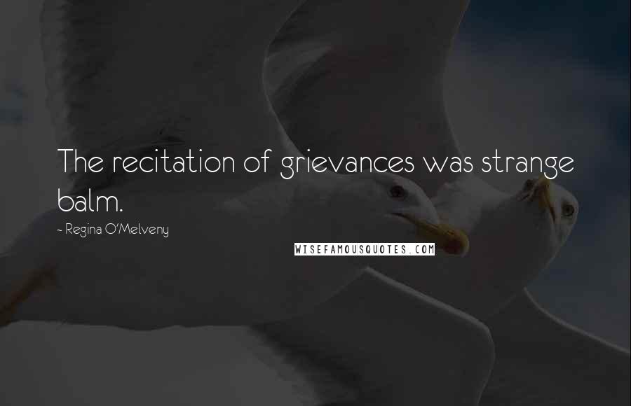 Regina O'Melveny Quotes: The recitation of grievances was strange balm.