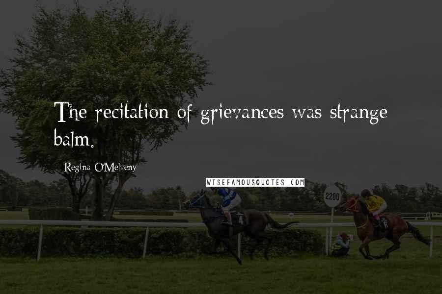 Regina O'Melveny Quotes: The recitation of grievances was strange balm.