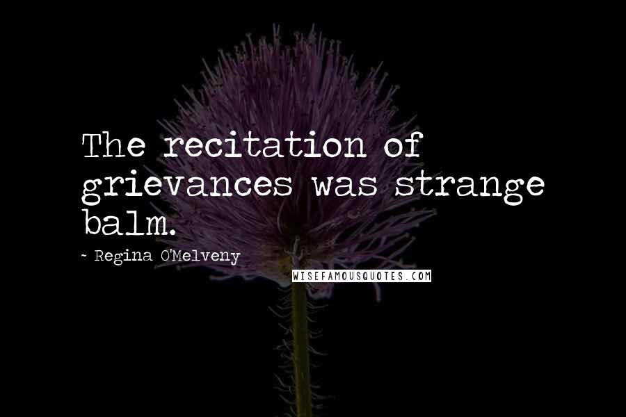 Regina O'Melveny Quotes: The recitation of grievances was strange balm.