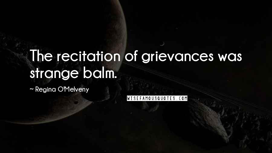 Regina O'Melveny Quotes: The recitation of grievances was strange balm.