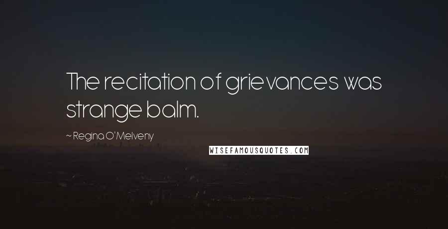 Regina O'Melveny Quotes: The recitation of grievances was strange balm.