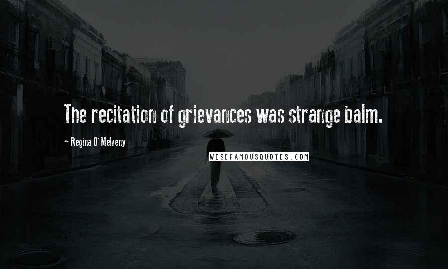 Regina O'Melveny Quotes: The recitation of grievances was strange balm.