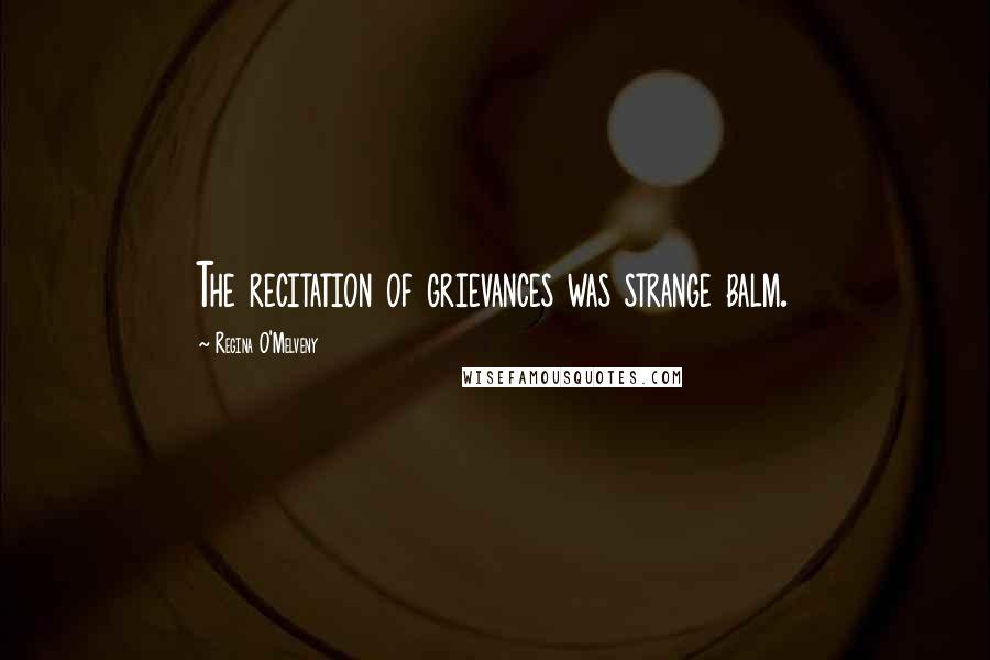 Regina O'Melveny Quotes: The recitation of grievances was strange balm.