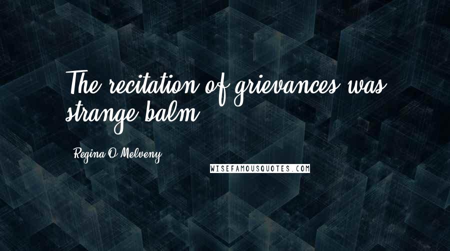 Regina O'Melveny Quotes: The recitation of grievances was strange balm.