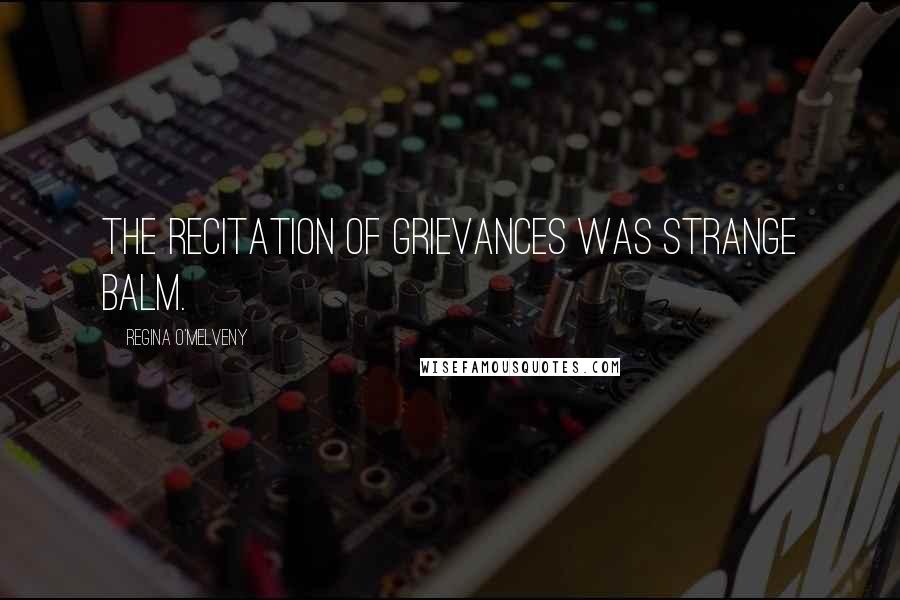 Regina O'Melveny Quotes: The recitation of grievances was strange balm.