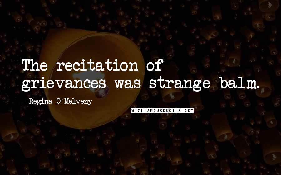 Regina O'Melveny Quotes: The recitation of grievances was strange balm.