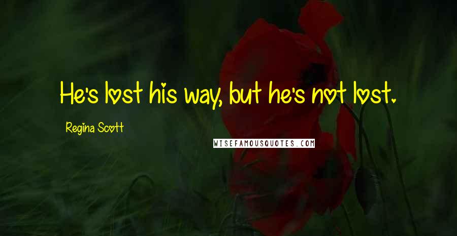 Regina Scott Quotes: He's lost his way, but he's not lost.